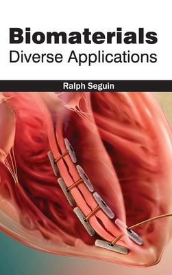 Biomaterials: Diverse Applications by Seguin, Ralph