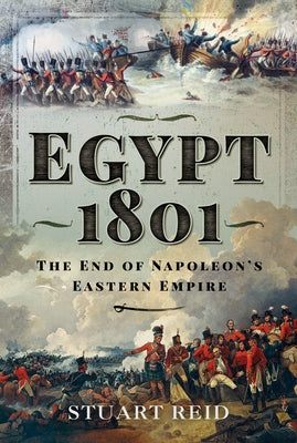 Egypt 1801: The End of Napoleon's Eastern Empire by Reid, Stuart