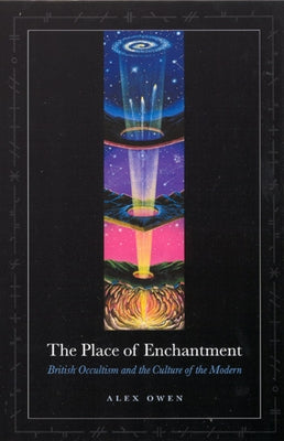 The Place of Enchantment: British Occultism and the Culture of the Modern by Owen, Alex