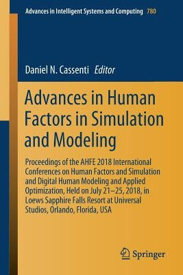 Advances in Human Factors in Simulation and Modeling: Proceedings of the Ahfe 2018 International Conferences on Human Factors and Simulation and Digit by Cassenti, Daniel N.