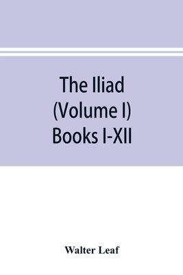 The Iliad (Volume I) Books I-XII by Leaf, Walter