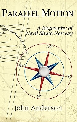 Parallel Motion: A Biography of Nevil Shute Norway by Anderson, John