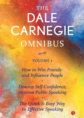 The Dale Carnegie Omnibus (How To Win Friends And Influence People/Develop Self-Confidence, Improve Public Speaking/The Quick & Easy Way To Effective by Carnegie, Dale