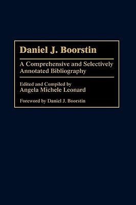 Daniel J. Boorstin: A Comprehensive and Selectively Annotated Bibliography by Ph D., Angela Michele Leonard