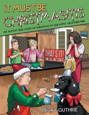 It Must Be Christmasitis: An Almost True Story of Christmas at Our Home-December 1989 by Guthrie, Becky