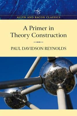 Primer in Theory Construction: An A&B Classics Edition by Davidson Reynolds, Paul