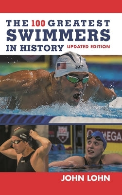 100 Greatest Swimmers in History by Lohn, John