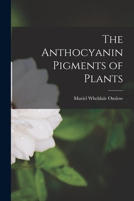 The Anthocyanin Pigments of Plants by Wheldale, Onslow Muriel