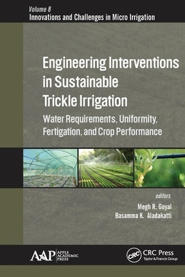 Engineering Interventions in Sustainable Trickle Irrigation: Irrigation Requirements and Uniformity, Fertigation, and Crop Performance by Goyal, Megh R.