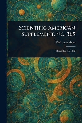 Scientific American Supplement, No. 365 by Various