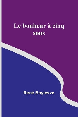 Le bonheur à cinq sous by Boylesve, René