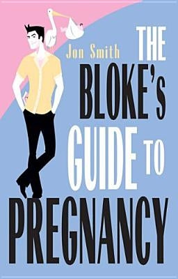 Bloke's Guide to Pregnancy by Smith, Jon