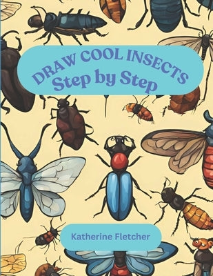 Draw Cool Insects: Step by Step by Fletcher, Katherine