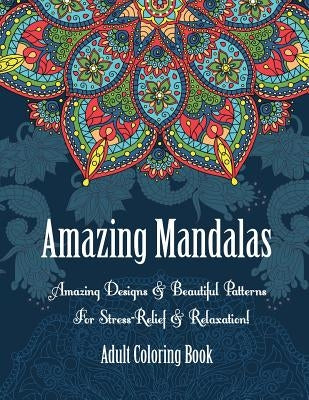 Adult Coloring Book- Amazing Mandalas: Amazing Designs & Beautiful Patterns For Stress-Relief & Relaxation! by Camelia, Oancea