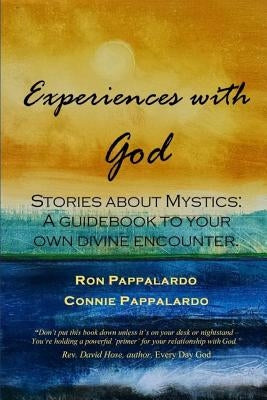 Experiences with God: Stories about Mystics: A Guidebook to Your Own Divine Encounter by Pappalardo, Ron