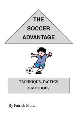 The Soccer Advantage: Technique, Tactics and Methods by Moran, Patrick