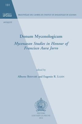 Donum Mycenologicum: Mycenaean Studies in Honour of Francisco Aura Jorro by Bernabe, A.