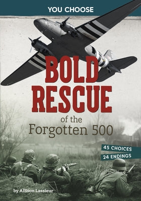 Bold Rescue of the Forgotten 500: Interactive World War II Missions by Lassieur, Allison