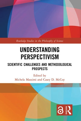 Understanding Perspectivism: Scientific Challenges and Methodological Prospects by Massimi, Michela