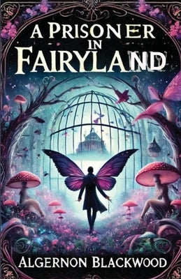 A Prisoner In Fairyland(Illustrated) by Blackwood, Algernon