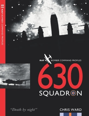 630 Squadron: RAF Bomber Command Squadron Profiles by Ward, Chris