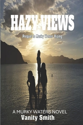 Hazy Views: The Prequel to Murky Waters Rising by Smith, Vanity