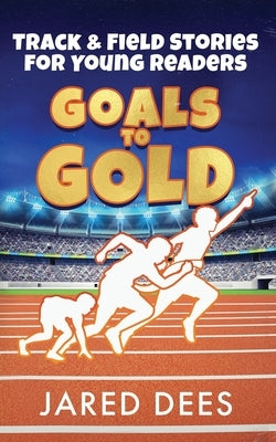 Goals to Gold: Track & Field Stories for Young Readers by Dees, Jared