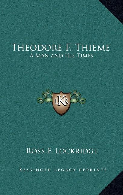 Theodore F. Thieme: A Man and His Times by Lockridge, Ross F.