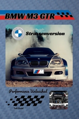 BMW M3 GTR Strassenversion: Performance Unleashed by Bandel, Todd A.