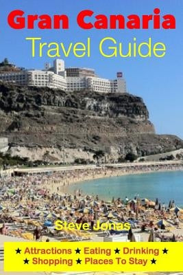 Gran Canaria Travel Guide - Attractions, Eating, Drinking, Shopping & Places To Stay by Jonas, Steve
