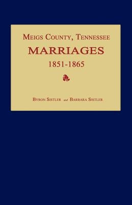 Meigs County, Tennessee, Marriages 1851-1865 by Sistler, Byron