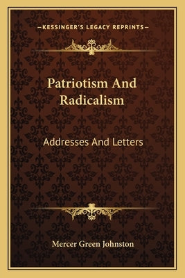Patriotism And Radicalism: Addresses And Letters by Johnston, Mercer Green
