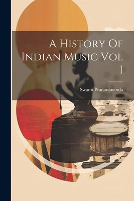 A History Of Indian Music Vol I by Prananananda, Swami