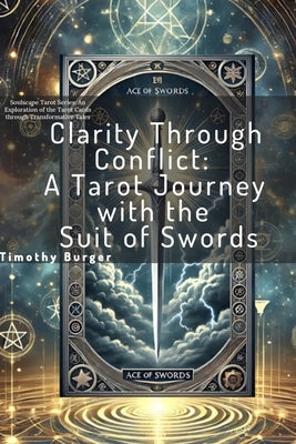 Clarity Through Conflict: A Tarot Journey with the Suit of Swords by Burger, Timothy