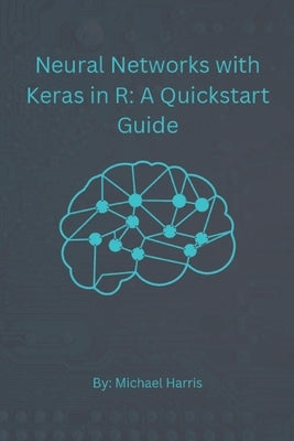 Neural Networks with Keras in R: A QuickStart Guide by Langley, Samantha