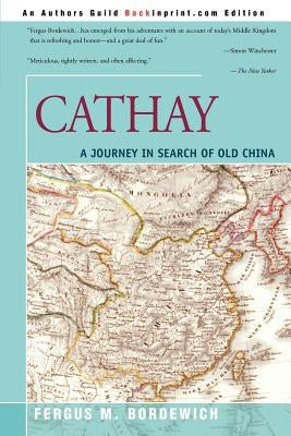 Cathay: A Journey in Search of Old China by Bordewich, Fergus M.