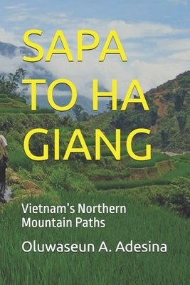 Sapa to Ha Giang: Vietnam's Northern Mountain Paths by A. Adesina, Oluwaseun