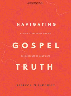 Navigating Gospel Truth - Bible Study Book with Video Access: A Guide to Faithfully Reading the Accounts of Jesus's Life by McLaughlin, Rebecca