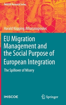 Eu Migration Management and the Social Purpose of European Integration: The Spillover of Misery by Köpping Athanasopoulos, Harald