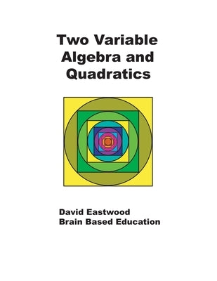 Two Variable Algebra and Quadratics: Math Without Calculators by Eastwood, David