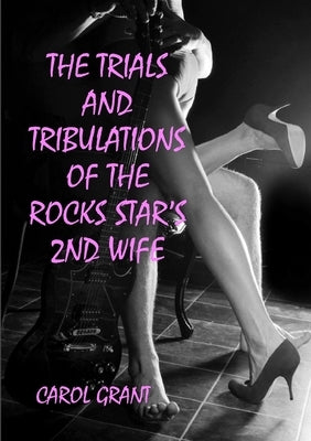 The Trials and Tribulations of the Rocks Stars 2nd Wife by Grant, Carol