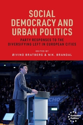 Social Democracy and Urban Politics: Party Responses to the Diversifying Left in European Cities by Brandal, Nik