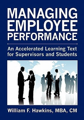 Managing Employee Performance: An Accelerated Learning Text for Supervisors and Students by Hawkins, William F.