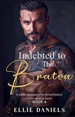 Indebted to the Bratva: A Dark Russian Mafia Romance by Daniels, Ellie