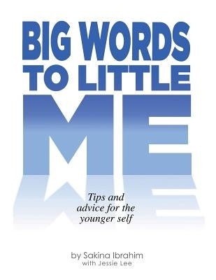 Big Words To Little Me: Tips and advice for the younger self by Ibrahim, Sakina