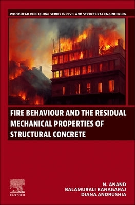 Fire Behaviour and the Residual Mechanical Properties of Structural Concrete by Anand, N.