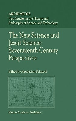 The New Science and Jesuit Science: Seventeenth Century Perspectives by Feingold, M.