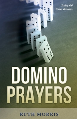 Domino Prayers: Setting Off Chain Reactions by Morris, Ruth