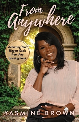 From Anywhere: Achieving Your Biggest Goals from Any Starting Point by Brown, Yasmine