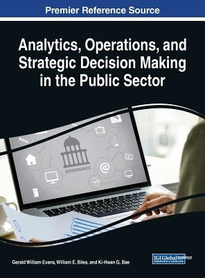 Analytics, Operations, and Strategic Decision Making in the Public Sector by Evans, Gerald William